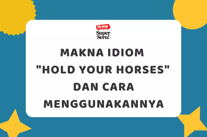 Makna Idiom Hold Your Horses dan Cara Menggunakannya - Mr.BOB Kampung Inggris