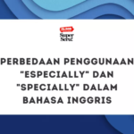 Perbedaan Penggunaan “Especially” dan “Specially” dalam Bahasa Inggris