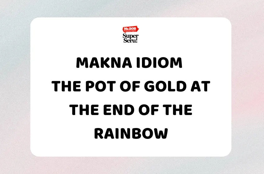 Makna Idiom “The Pot of Gold at the End of the Rainbow”