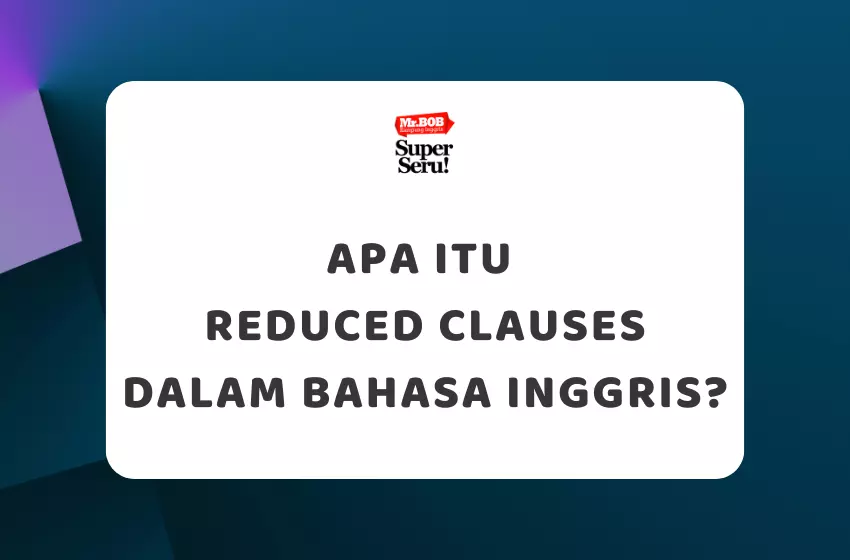 Apa Itu Reduced Clauses dalam Bahasa Inggris? - Mr.BOB Kampung Inggris