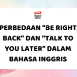 28 Kosakata Bahasa Inggris Untuk Aktivitas Sehari-hari - Mr.BOB Kampung Inggris Perbedaan Be Right Back dan Talk to You Later dalam Bahasa Inggris