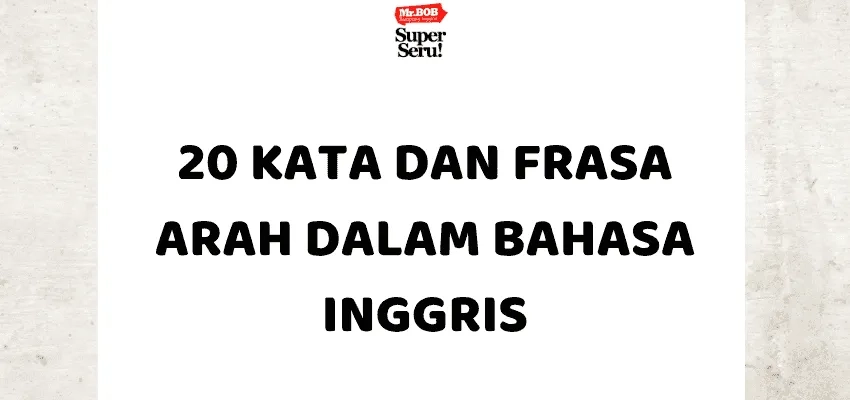20 Kata dan Frasa Arah dalam Bahasa Inggris - Mr.BOB Kampung Inggris