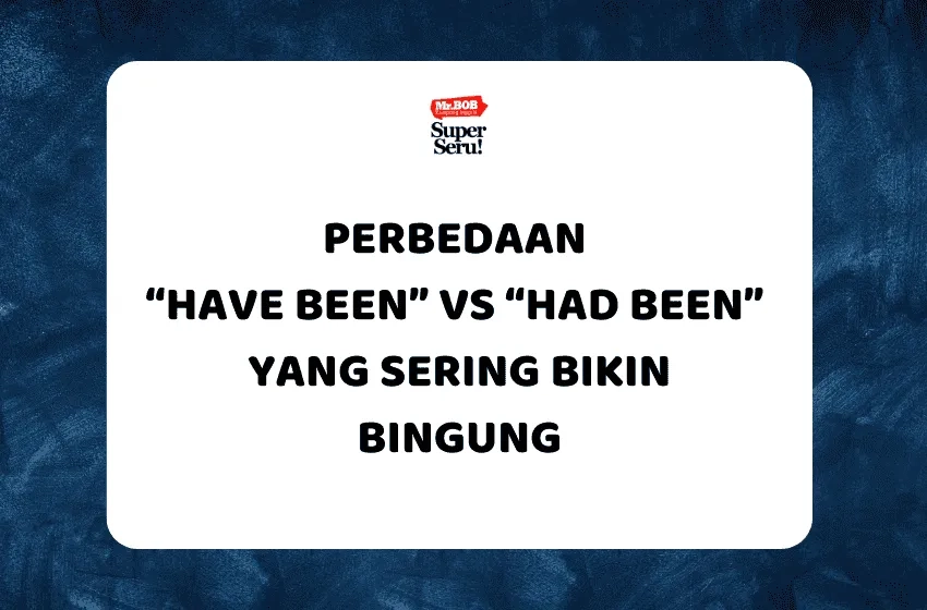 Perbedaan “Have Been” vs “Had Been” yang Sering Bikin Bingung