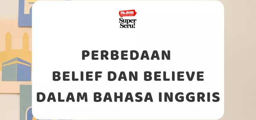 Perbedaan Belief dan Believe dalam Bahasa Inggris - Mr.BOB Kampung Inggris