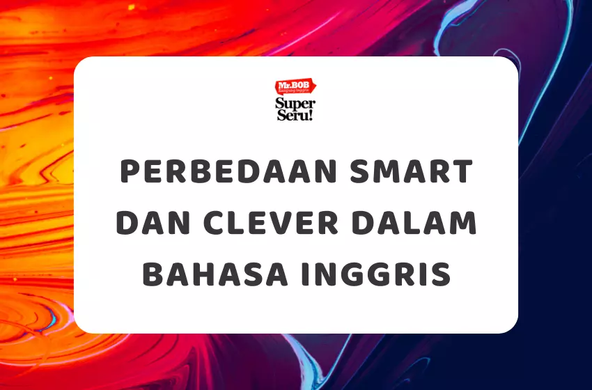 Perbedaan Smart dan Clever dalam Bahasa Inggris