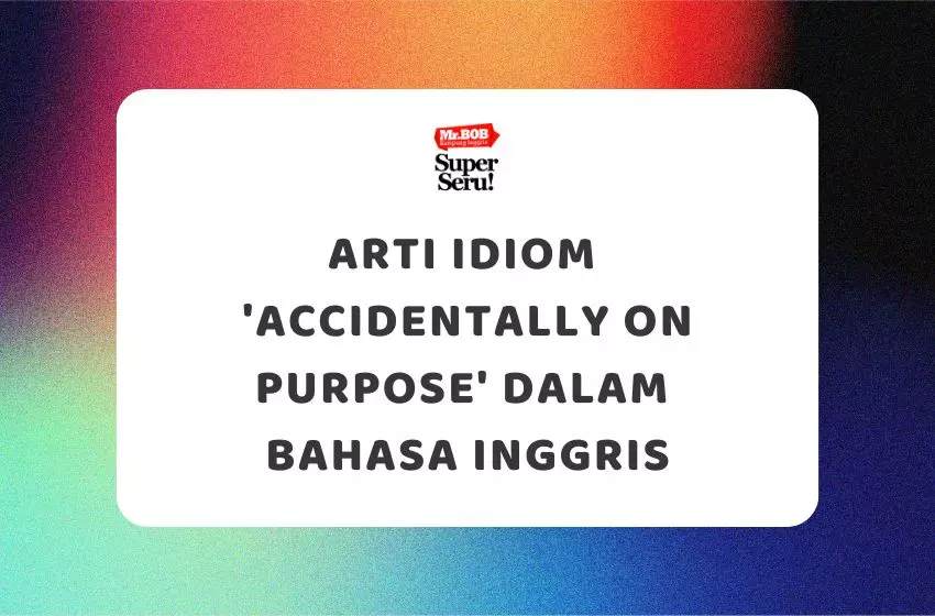 Arti Idiom ‘Accidentally on Purpose’ dalam Bahasa Inggris