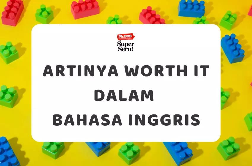 Arti Worth It dalam Bahasa Inggris: Cara Pakai dan Contoh Kalimatnya