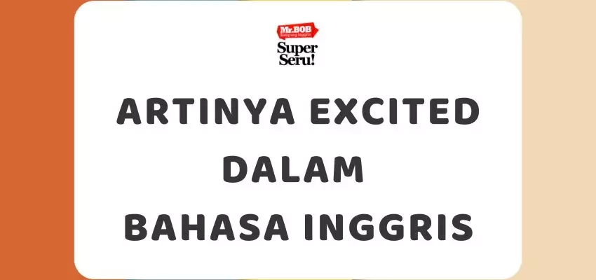 Artinya Excited dalam Bahasa Inggris - Mr.BOB Kampung Inggris