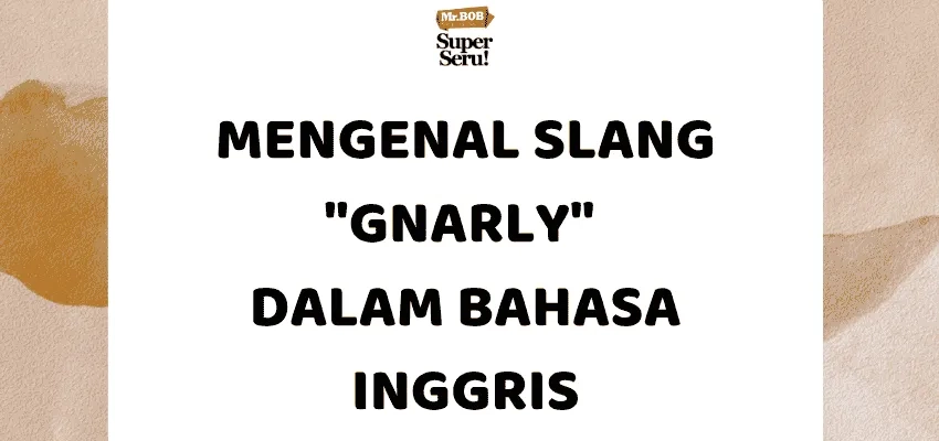 Mengenal Slang "Gnarly" dalam Bahasa Inggris - Mr.BOB Kampung Inggris