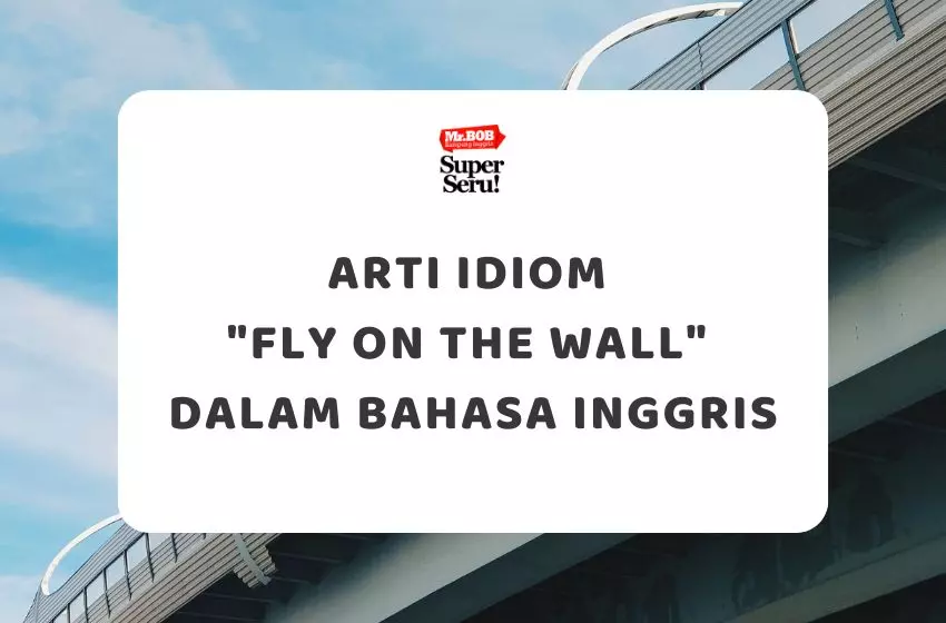 Arti Idiom “Fly On The Wall” dalam Bahasa Inggris