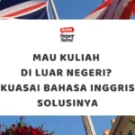 Mau Kuliah di Luar Negeri? Kuasai Bahasa Inggris Solusinya