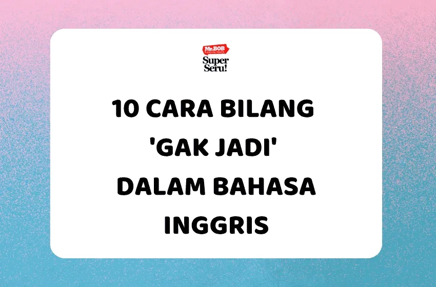 10 Cara Bilang ‘Gak Jadi’ dalam Bahasa Inggris