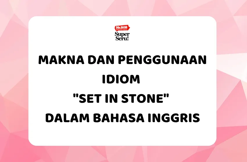 Makna dan Penggunaan Idiom “Set in Stone” dalam Bahasa Inggris