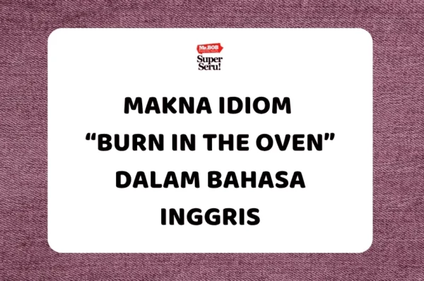 Cara Menyebut "Norak" dalam Bahasa Inggris - Mr.BOB Kampung Inggris Makna Idiom “Burn in the Oven” dalam Bahasa Inggris