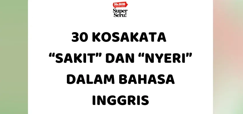 30 Kosakata “Sakit” dan “Nyeri” dalam Bahasa Inggris - Mr.BOB Kampung Inggris