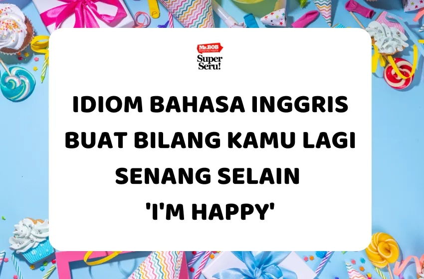 Idiom Bahasa Inggris Buat Bilang Kamu Lagi Senang selain ‘I’m Happy’