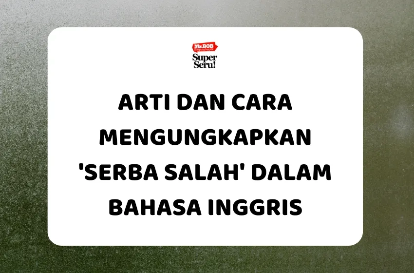 Arti dan Cara Mengungkapkan ‘Serba Salah’ dalam Bahasa Inggris