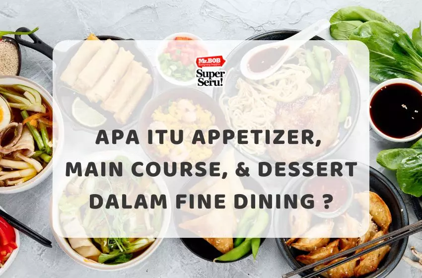 Apa Itu Appetizer, Main Course, & Dessert dalam Fine Dining ?