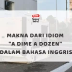 Makna dari Idiom "A Dime a Dozen" dalam Bahasa Inggris - Mr.BOB Kampung Inggris Makna dari Idiom “A Dime a Dozen” dalam Bahasa Inggris