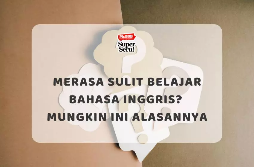 Merasa Sulit Belajar Bahasa Inggris? Mungkin Ini Alasannya
